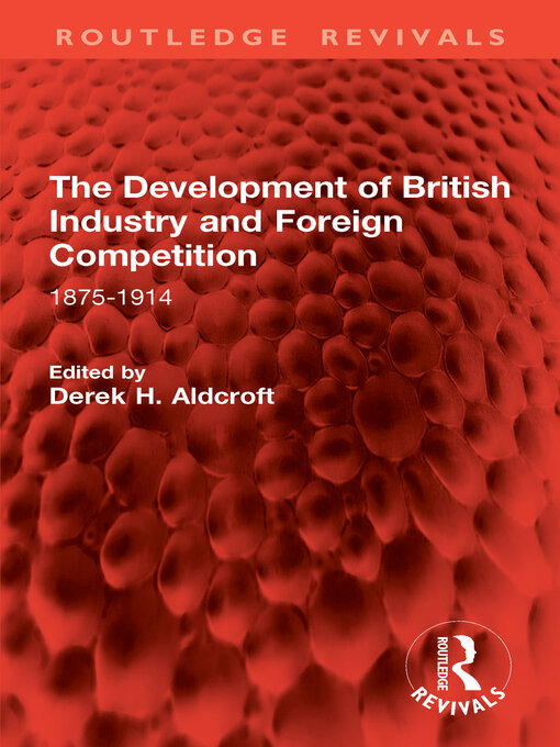 Title details for The Development of British Industry and Foreign Competition by Derek H. Aldcroft - Available